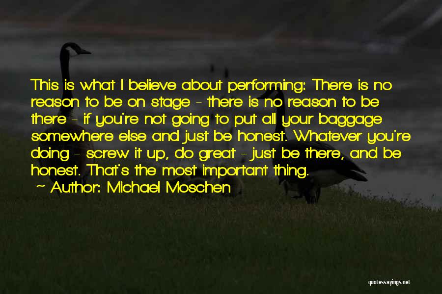 Michael Moschen Quotes: This Is What I Believe About Performing: There Is No Reason To Be On Stage - There Is No Reason