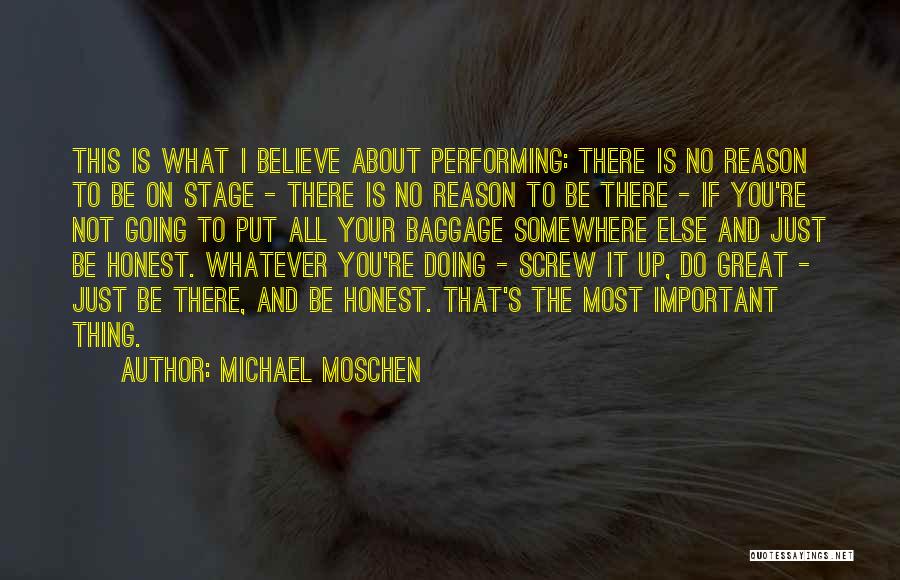 Michael Moschen Quotes: This Is What I Believe About Performing: There Is No Reason To Be On Stage - There Is No Reason