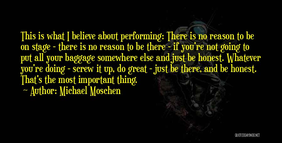 Michael Moschen Quotes: This Is What I Believe About Performing: There Is No Reason To Be On Stage - There Is No Reason