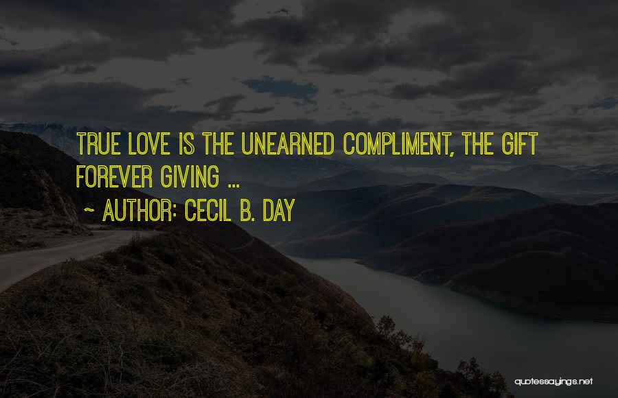 Cecil B. Day Quotes: True Love Is The Unearned Compliment, The Gift Forever Giving ...
