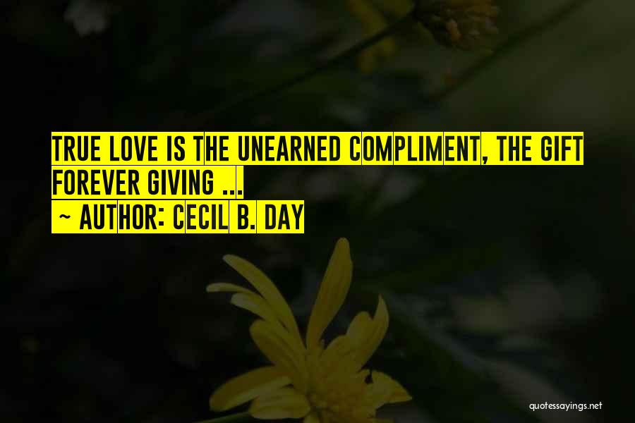 Cecil B. Day Quotes: True Love Is The Unearned Compliment, The Gift Forever Giving ...