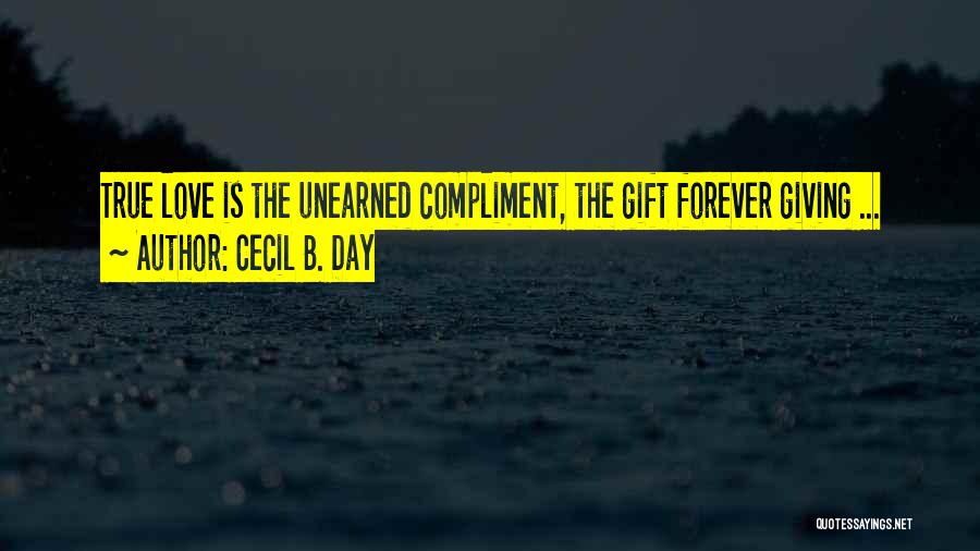 Cecil B. Day Quotes: True Love Is The Unearned Compliment, The Gift Forever Giving ...