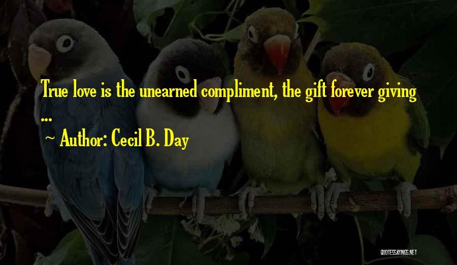 Cecil B. Day Quotes: True Love Is The Unearned Compliment, The Gift Forever Giving ...