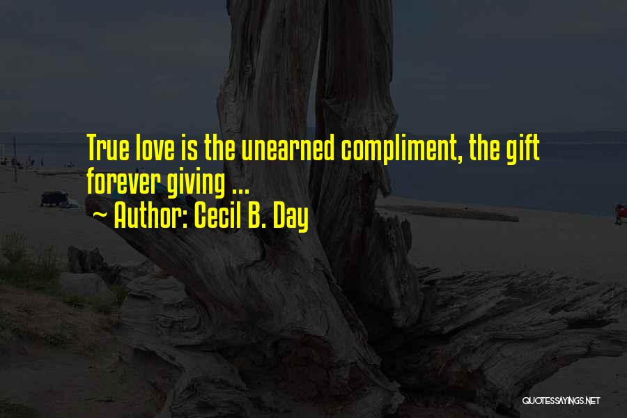 Cecil B. Day Quotes: True Love Is The Unearned Compliment, The Gift Forever Giving ...