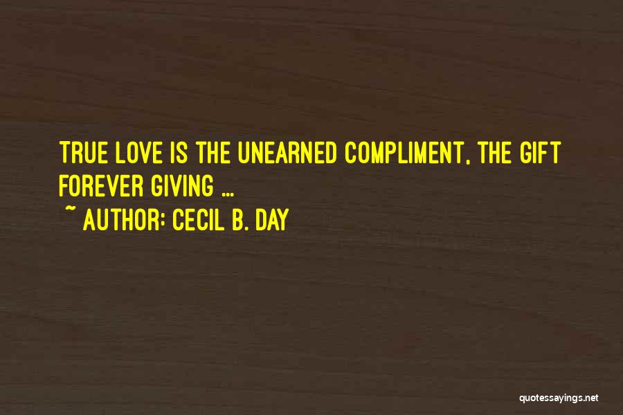 Cecil B. Day Quotes: True Love Is The Unearned Compliment, The Gift Forever Giving ...