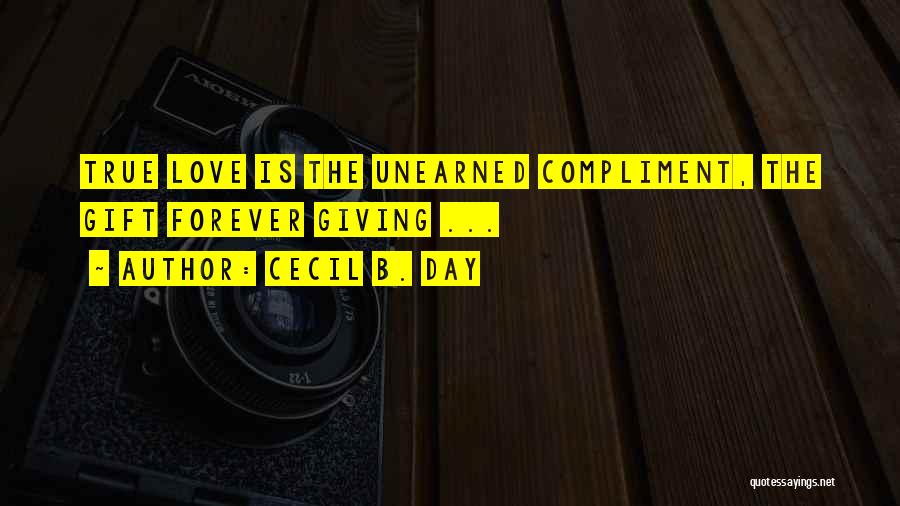 Cecil B. Day Quotes: True Love Is The Unearned Compliment, The Gift Forever Giving ...