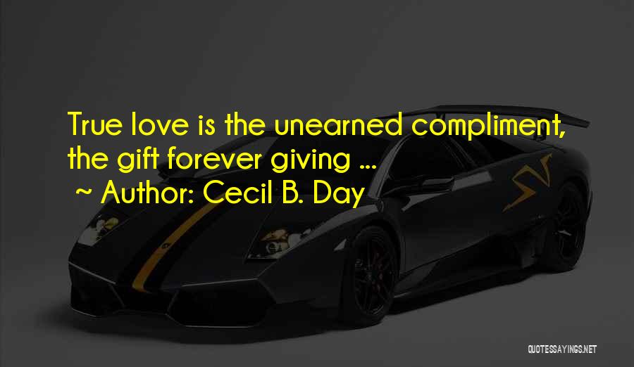 Cecil B. Day Quotes: True Love Is The Unearned Compliment, The Gift Forever Giving ...
