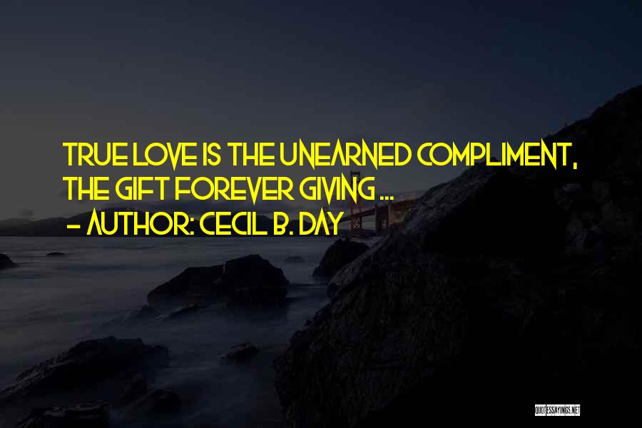 Cecil B. Day Quotes: True Love Is The Unearned Compliment, The Gift Forever Giving ...