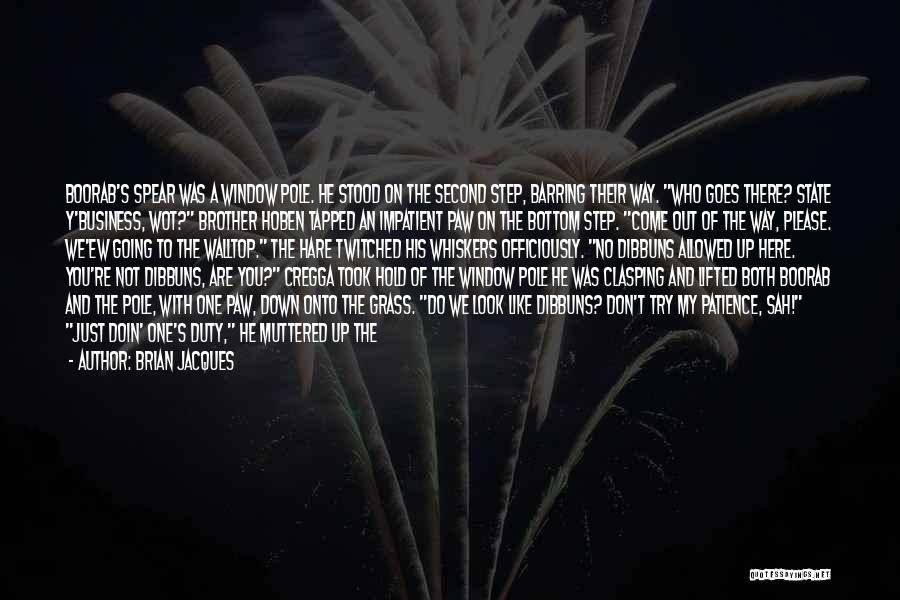 Brian Jacques Quotes: Boorab's Spear Was A Window Pole. He Stood On The Second Step, Barring Their Way. Who Goes There? State Y'business,