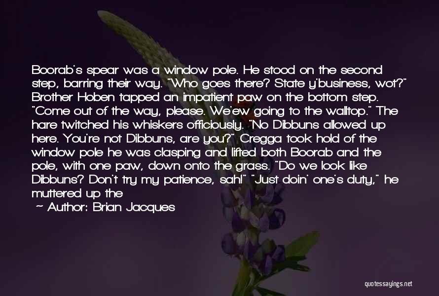 Brian Jacques Quotes: Boorab's Spear Was A Window Pole. He Stood On The Second Step, Barring Their Way. Who Goes There? State Y'business,