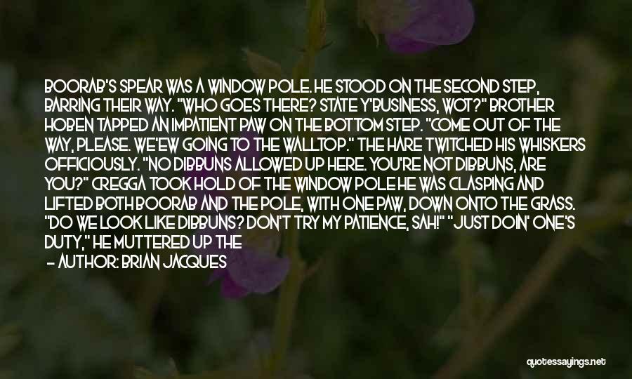 Brian Jacques Quotes: Boorab's Spear Was A Window Pole. He Stood On The Second Step, Barring Their Way. Who Goes There? State Y'business,