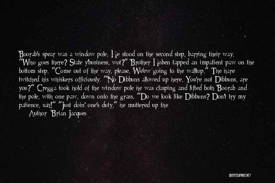 Brian Jacques Quotes: Boorab's Spear Was A Window Pole. He Stood On The Second Step, Barring Their Way. Who Goes There? State Y'business,