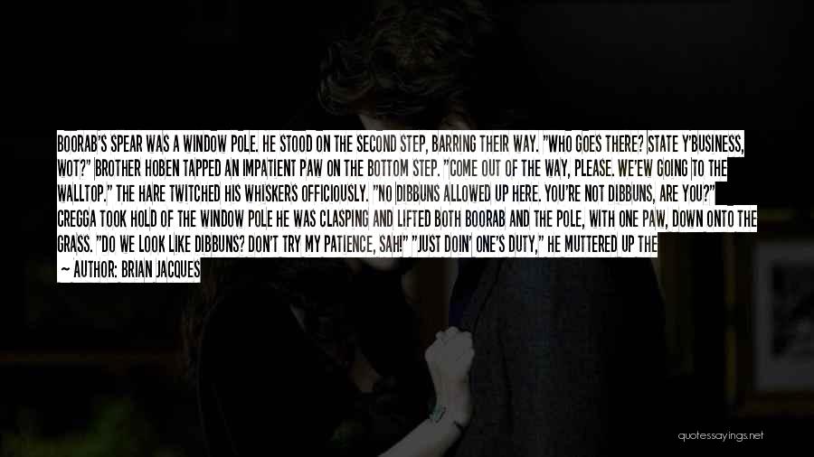 Brian Jacques Quotes: Boorab's Spear Was A Window Pole. He Stood On The Second Step, Barring Their Way. Who Goes There? State Y'business,