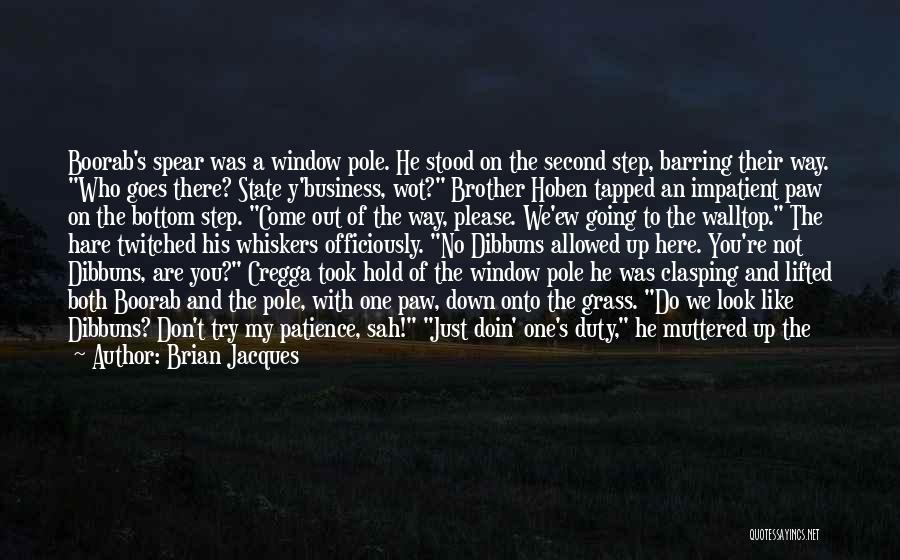 Brian Jacques Quotes: Boorab's Spear Was A Window Pole. He Stood On The Second Step, Barring Their Way. Who Goes There? State Y'business,