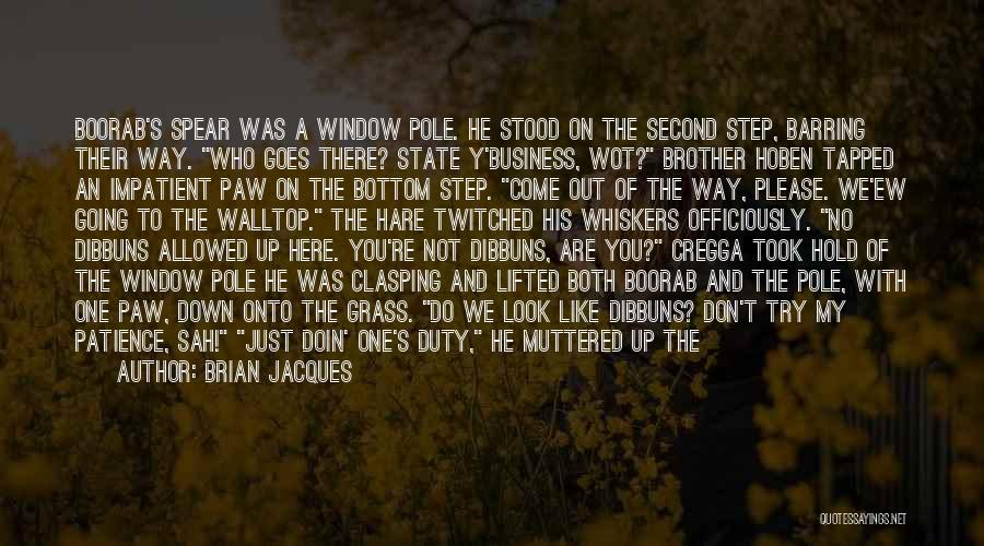 Brian Jacques Quotes: Boorab's Spear Was A Window Pole. He Stood On The Second Step, Barring Their Way. Who Goes There? State Y'business,