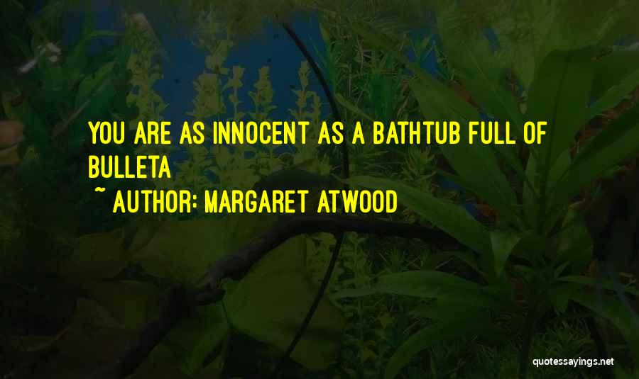 Margaret Atwood Quotes: You Are As Innocent As A Bathtub Full Of Bulleta