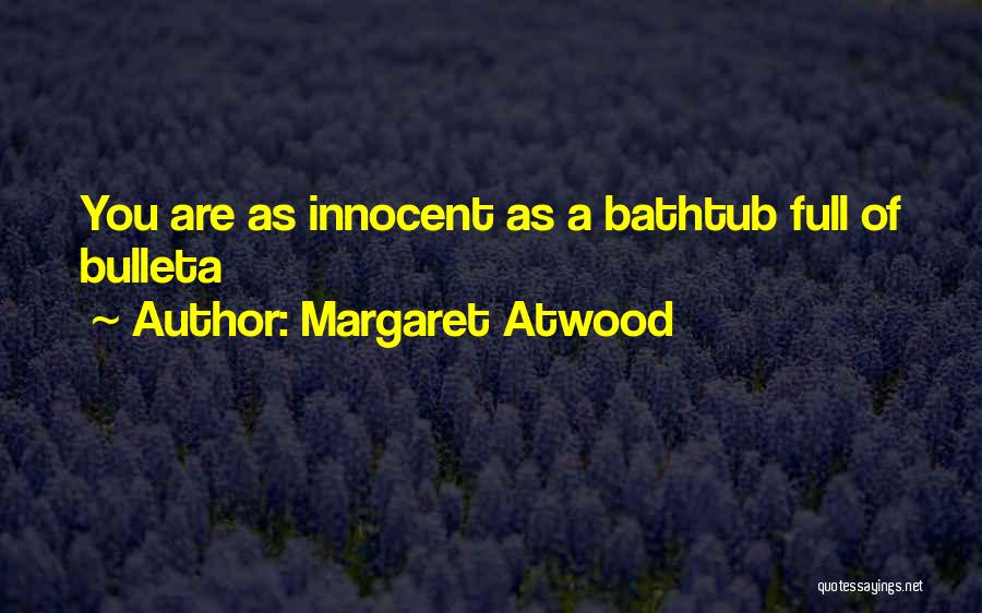 Margaret Atwood Quotes: You Are As Innocent As A Bathtub Full Of Bulleta