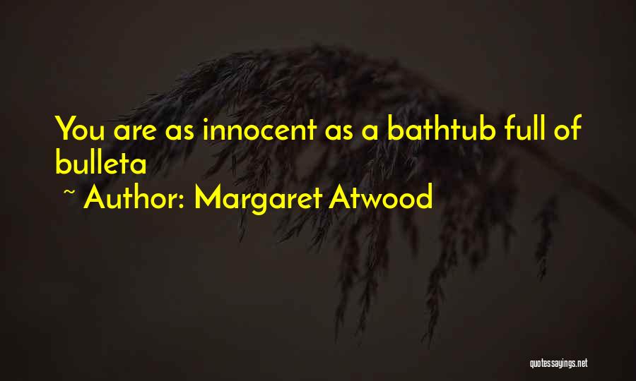Margaret Atwood Quotes: You Are As Innocent As A Bathtub Full Of Bulleta