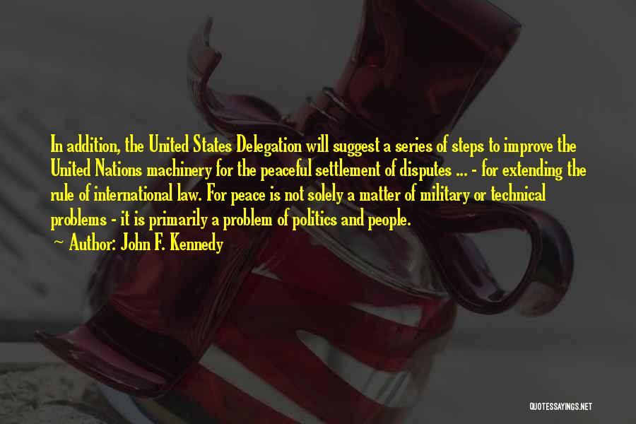 John F. Kennedy Quotes: In Addition, The United States Delegation Will Suggest A Series Of Steps To Improve The United Nations Machinery For The