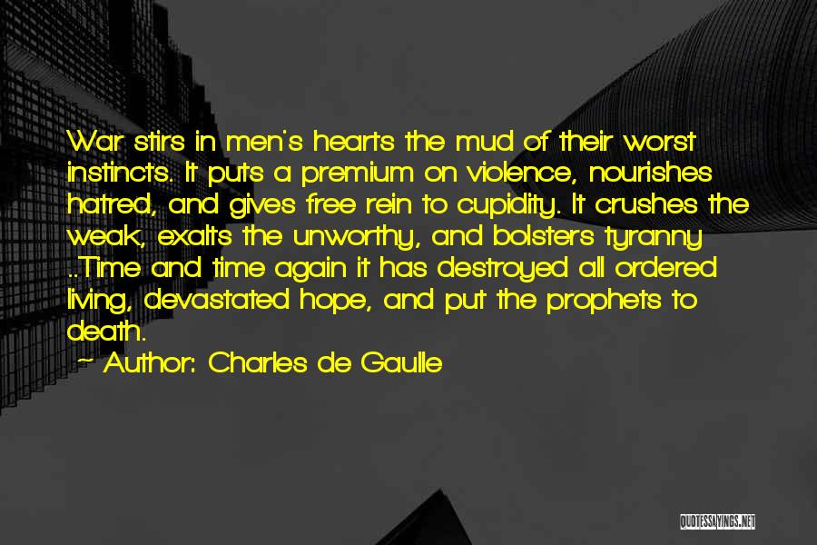 Charles De Gaulle Quotes: War Stirs In Men's Hearts The Mud Of Their Worst Instincts. It Puts A Premium On Violence, Nourishes Hatred, And