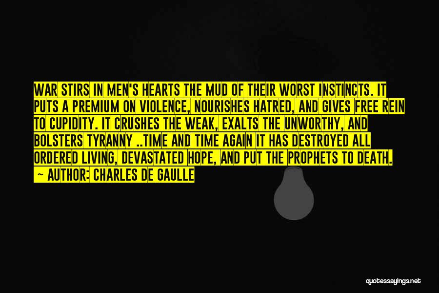 Charles De Gaulle Quotes: War Stirs In Men's Hearts The Mud Of Their Worst Instincts. It Puts A Premium On Violence, Nourishes Hatred, And