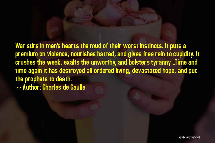Charles De Gaulle Quotes: War Stirs In Men's Hearts The Mud Of Their Worst Instincts. It Puts A Premium On Violence, Nourishes Hatred, And