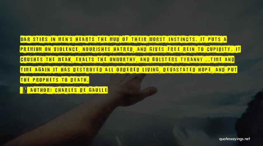 Charles De Gaulle Quotes: War Stirs In Men's Hearts The Mud Of Their Worst Instincts. It Puts A Premium On Violence, Nourishes Hatred, And