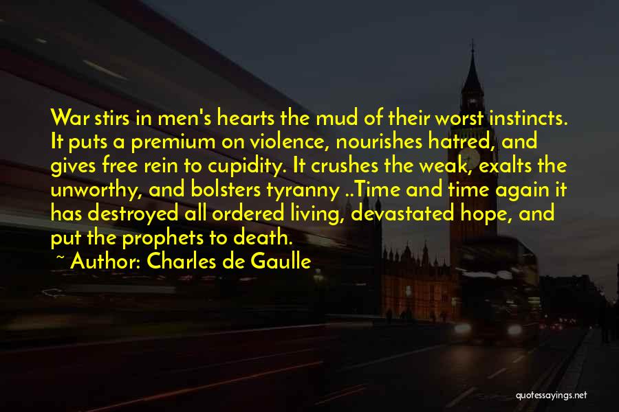 Charles De Gaulle Quotes: War Stirs In Men's Hearts The Mud Of Their Worst Instincts. It Puts A Premium On Violence, Nourishes Hatred, And