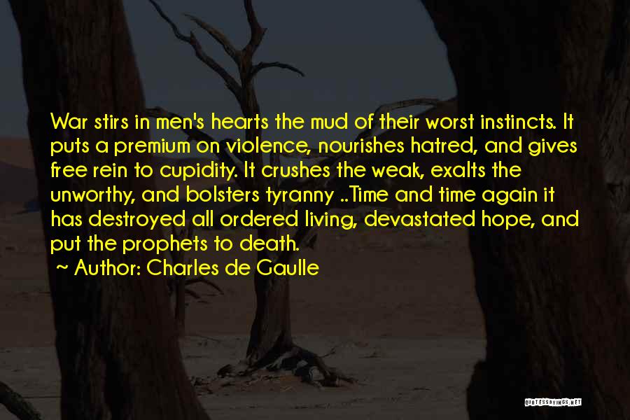 Charles De Gaulle Quotes: War Stirs In Men's Hearts The Mud Of Their Worst Instincts. It Puts A Premium On Violence, Nourishes Hatred, And