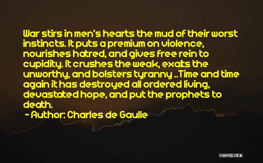 Charles De Gaulle Quotes: War Stirs In Men's Hearts The Mud Of Their Worst Instincts. It Puts A Premium On Violence, Nourishes Hatred, And