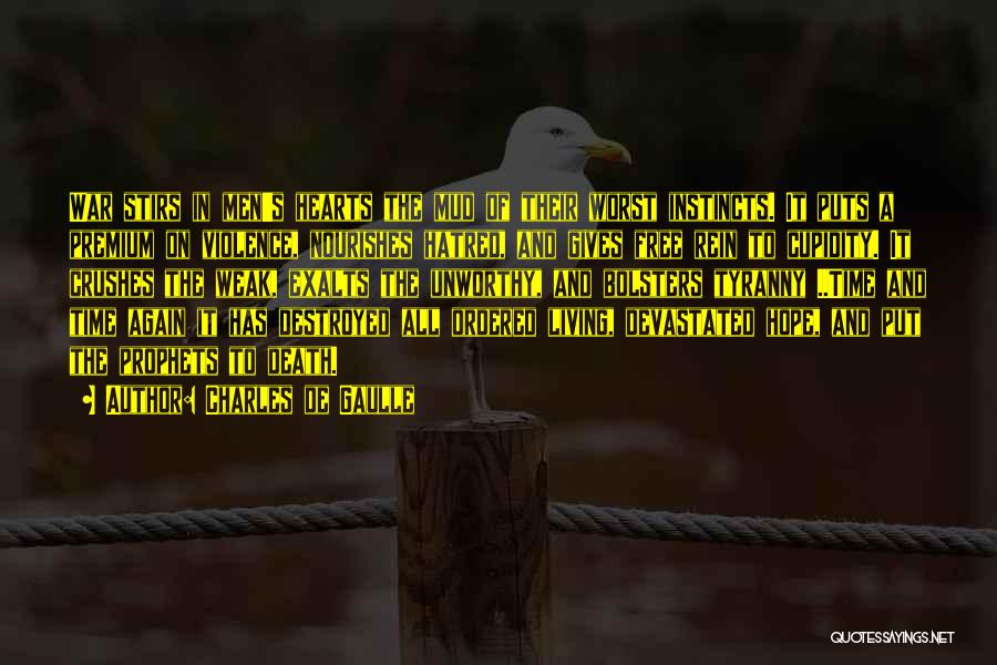 Charles De Gaulle Quotes: War Stirs In Men's Hearts The Mud Of Their Worst Instincts. It Puts A Premium On Violence, Nourishes Hatred, And