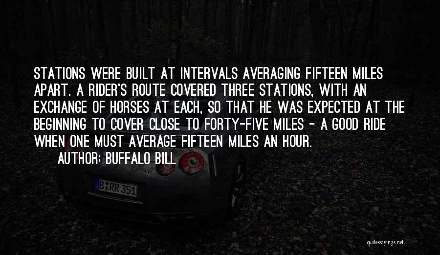 Buffalo Bill Quotes: Stations Were Built At Intervals Averaging Fifteen Miles Apart. A Rider's Route Covered Three Stations, With An Exchange Of Horses
