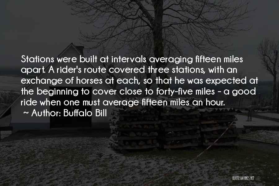 Buffalo Bill Quotes: Stations Were Built At Intervals Averaging Fifteen Miles Apart. A Rider's Route Covered Three Stations, With An Exchange Of Horses