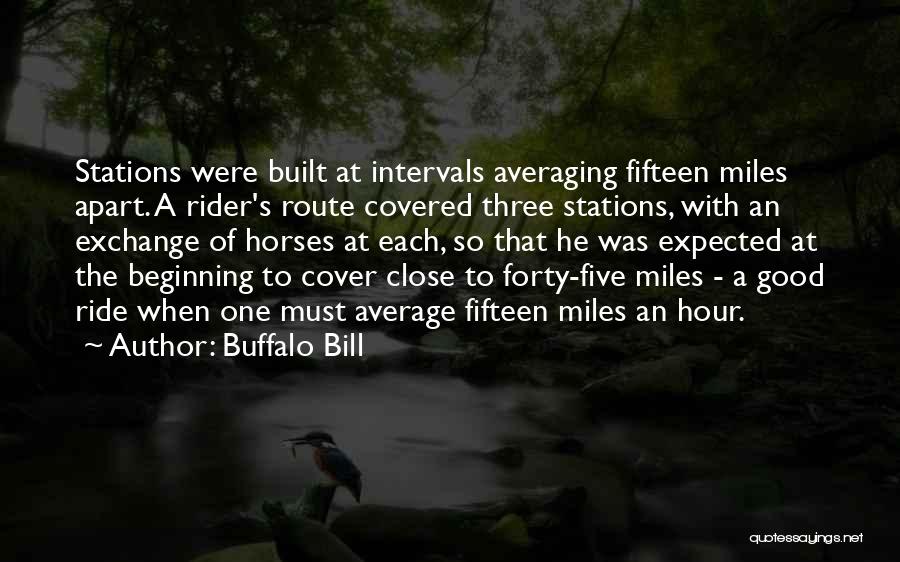 Buffalo Bill Quotes: Stations Were Built At Intervals Averaging Fifteen Miles Apart. A Rider's Route Covered Three Stations, With An Exchange Of Horses