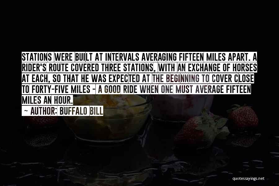Buffalo Bill Quotes: Stations Were Built At Intervals Averaging Fifteen Miles Apart. A Rider's Route Covered Three Stations, With An Exchange Of Horses