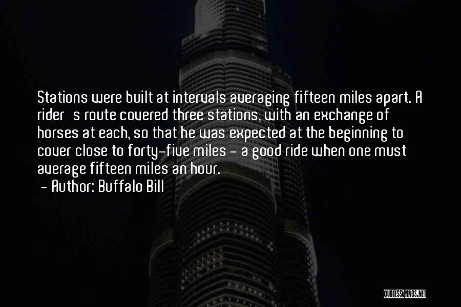 Buffalo Bill Quotes: Stations Were Built At Intervals Averaging Fifteen Miles Apart. A Rider's Route Covered Three Stations, With An Exchange Of Horses