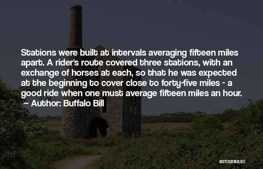 Buffalo Bill Quotes: Stations Were Built At Intervals Averaging Fifteen Miles Apart. A Rider's Route Covered Three Stations, With An Exchange Of Horses