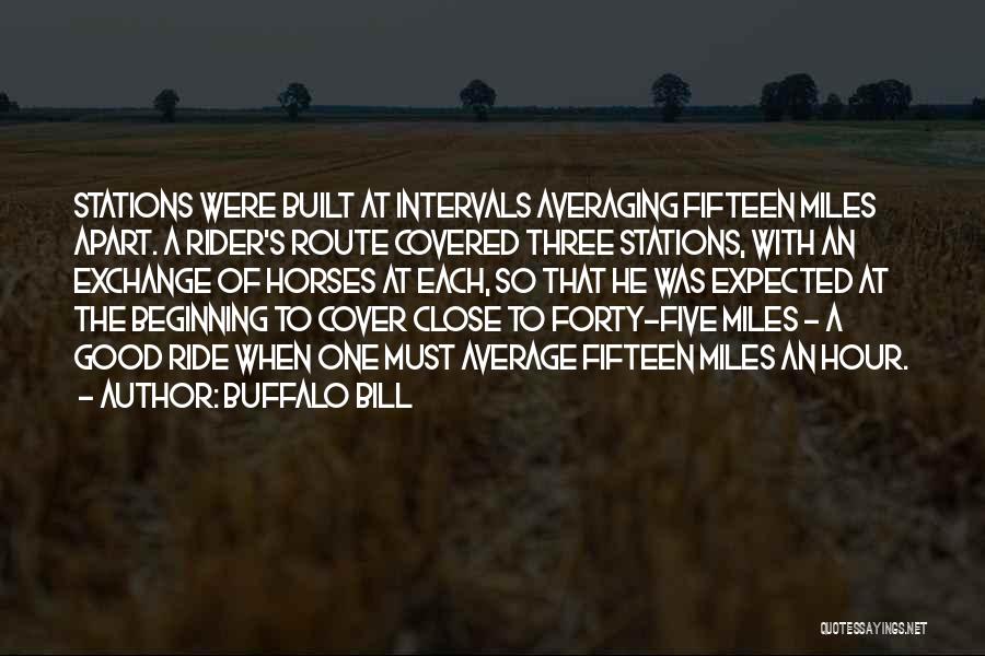 Buffalo Bill Quotes: Stations Were Built At Intervals Averaging Fifteen Miles Apart. A Rider's Route Covered Three Stations, With An Exchange Of Horses