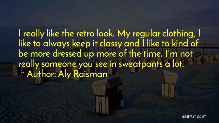 Aly Raisman Quotes: I Really Like The Retro Look. My Regular Clothing, I Like To Always Keep It Classy And I Like To