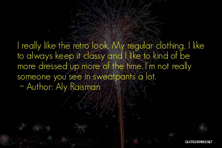 Aly Raisman Quotes: I Really Like The Retro Look. My Regular Clothing, I Like To Always Keep It Classy And I Like To