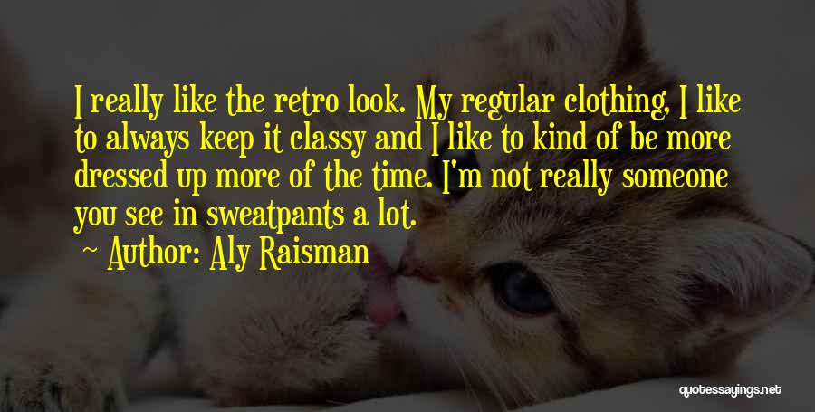 Aly Raisman Quotes: I Really Like The Retro Look. My Regular Clothing, I Like To Always Keep It Classy And I Like To