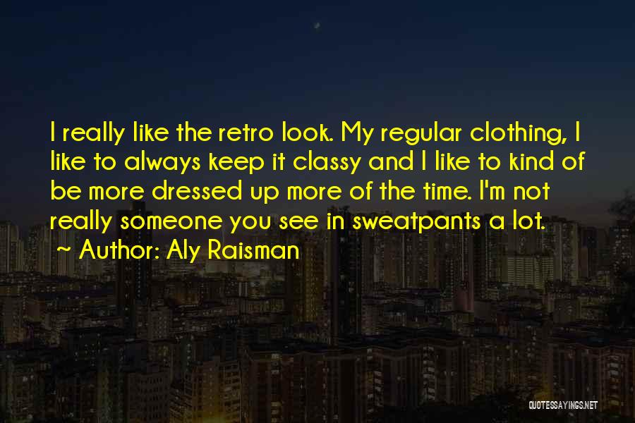 Aly Raisman Quotes: I Really Like The Retro Look. My Regular Clothing, I Like To Always Keep It Classy And I Like To