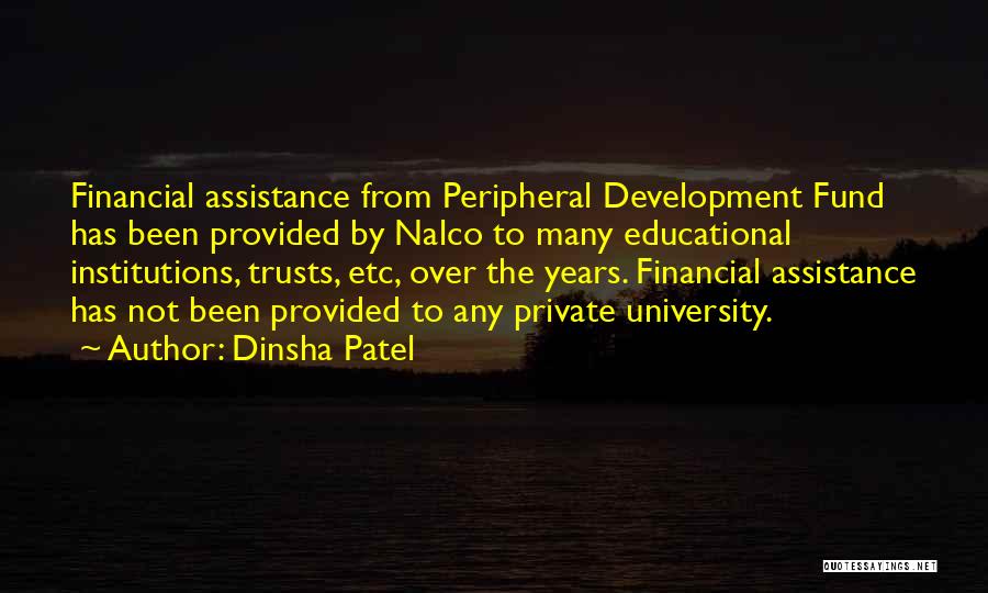 Dinsha Patel Quotes: Financial Assistance From Peripheral Development Fund Has Been Provided By Nalco To Many Educational Institutions, Trusts, Etc, Over The Years.