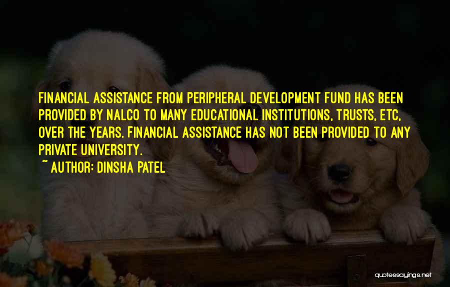 Dinsha Patel Quotes: Financial Assistance From Peripheral Development Fund Has Been Provided By Nalco To Many Educational Institutions, Trusts, Etc, Over The Years.