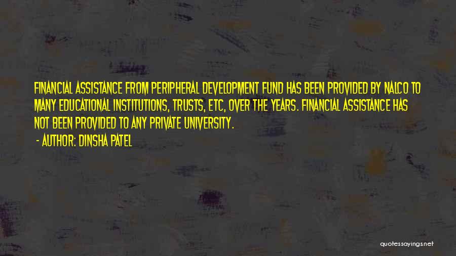 Dinsha Patel Quotes: Financial Assistance From Peripheral Development Fund Has Been Provided By Nalco To Many Educational Institutions, Trusts, Etc, Over The Years.