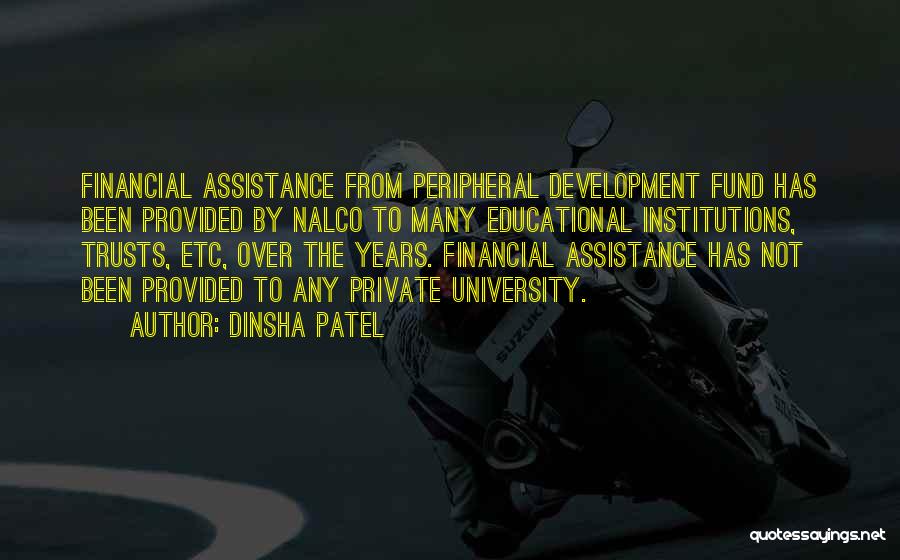 Dinsha Patel Quotes: Financial Assistance From Peripheral Development Fund Has Been Provided By Nalco To Many Educational Institutions, Trusts, Etc, Over The Years.