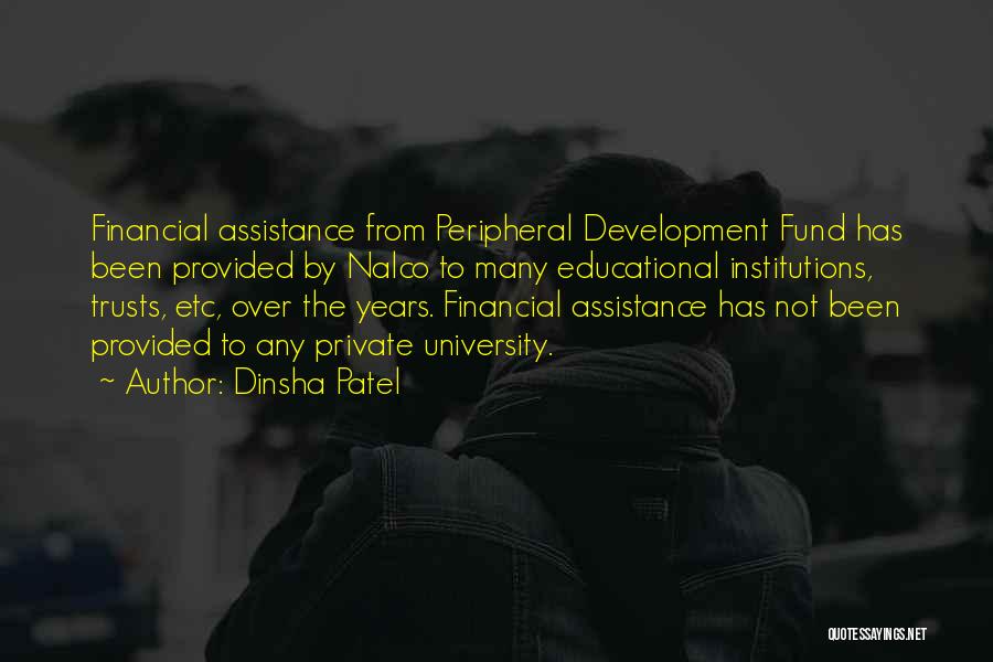 Dinsha Patel Quotes: Financial Assistance From Peripheral Development Fund Has Been Provided By Nalco To Many Educational Institutions, Trusts, Etc, Over The Years.