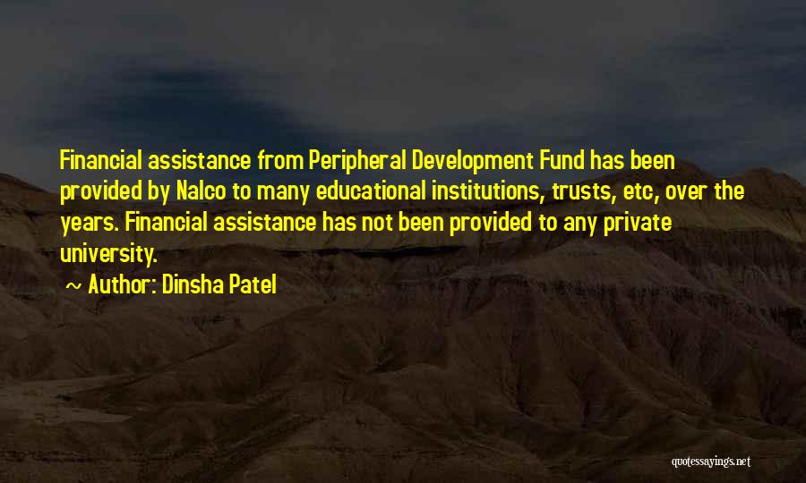 Dinsha Patel Quotes: Financial Assistance From Peripheral Development Fund Has Been Provided By Nalco To Many Educational Institutions, Trusts, Etc, Over The Years.