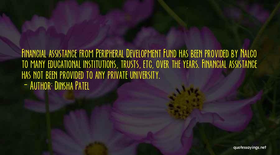 Dinsha Patel Quotes: Financial Assistance From Peripheral Development Fund Has Been Provided By Nalco To Many Educational Institutions, Trusts, Etc, Over The Years.