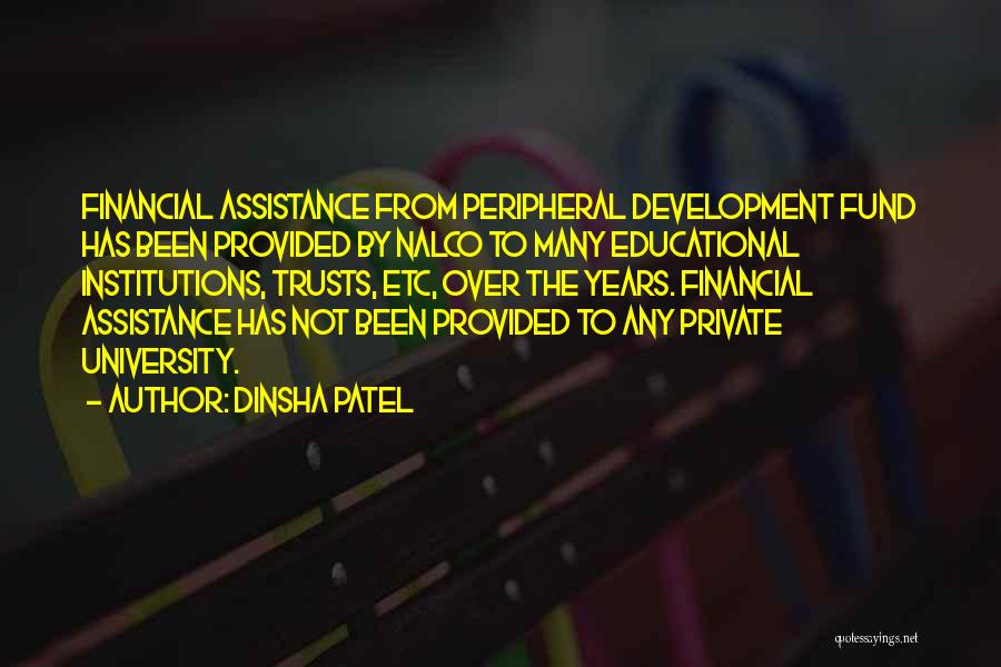 Dinsha Patel Quotes: Financial Assistance From Peripheral Development Fund Has Been Provided By Nalco To Many Educational Institutions, Trusts, Etc, Over The Years.